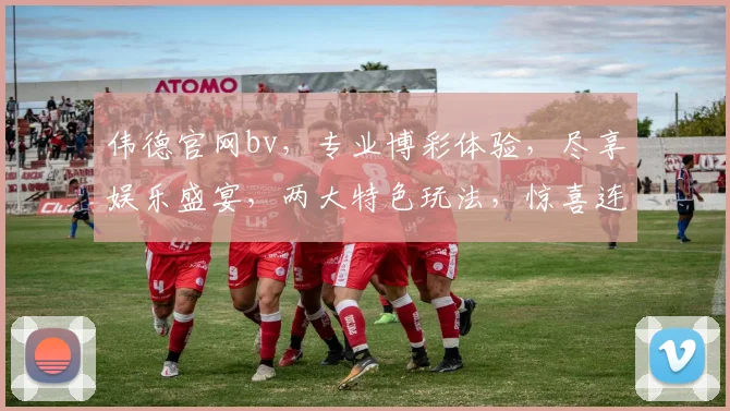 伟德官网bv，专业博彩体验，尽享娱乐盛宴，两大特色玩法，惊喜连连