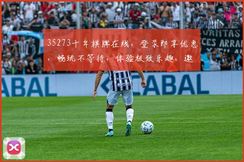 35273十年棋牌在线，登录即享优惠，畅玩不等待，体验极致乐趣，邀好友共战