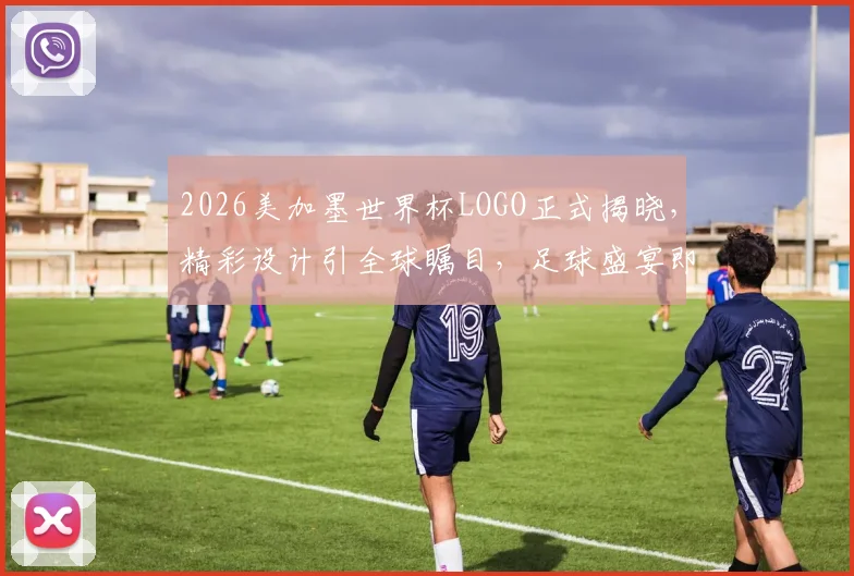 2026美加墨世界杯LOGO正式揭晓，精彩设计引全球瞩目，足球盛宴即将开启，不容错过